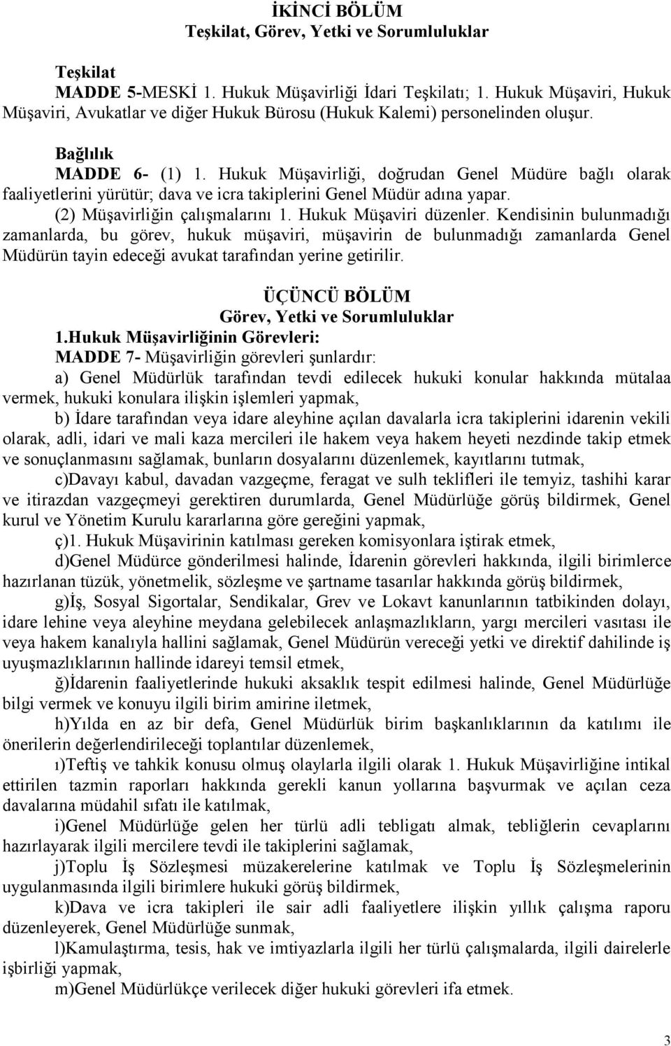 Hukuk Müşavirliği, doğrudan Genel Müdüre bağlı olarak faaliyetlerini yürütür; dava ve icra takiplerini Genel Müdür adına yapar. (2) Müşavirliğin çalışmalarını 1. Hukuk Müşaviri düzenler.