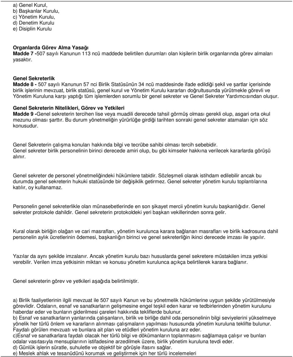 Genel Sekreterlik Madde 8-507 sayılı Kanunun 57 nci Birlik Statüsünün 34 ncü maddesinde ifade edildiği şekil ve şartlar içerisinde birlik işlerinin mevzuat, birlik statüsü, genel kurul ve Yönetim