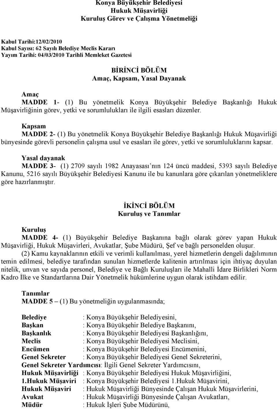 düzenler. Kapsam MADDE 2- (1) Bu yönetmelik Konya Büyükşehir Belediye Başkanlığı Hukuk Müşavirliği bünyesinde görevli personelin çalışma usul ve esasları ile görev, yetki ve sorumluluklarını kapsar.