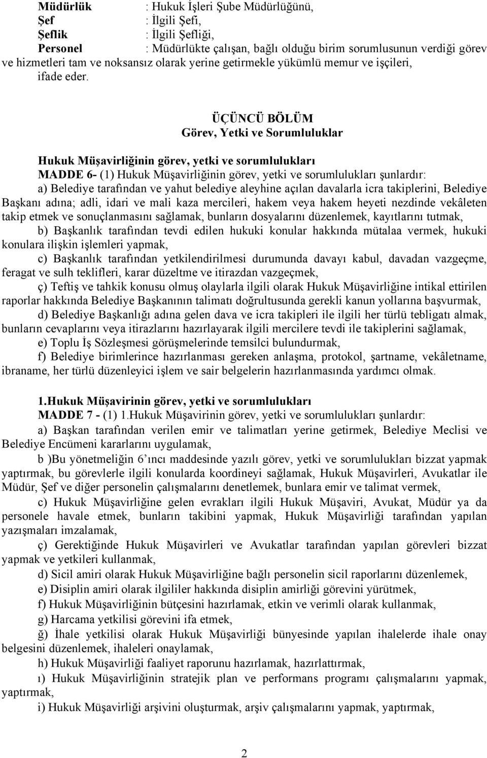 ÜÇÜNCÜ BÖLÜM Görev, Yetki ve Sorumluluklar Hukuk Müşavirliğinin görev, yetki ve sorumlulukları MADDE 6- (1) Hukuk Müşavirliğinin görev, yetki ve sorumlulukları şunlardır: a) Belediye tarafından ve