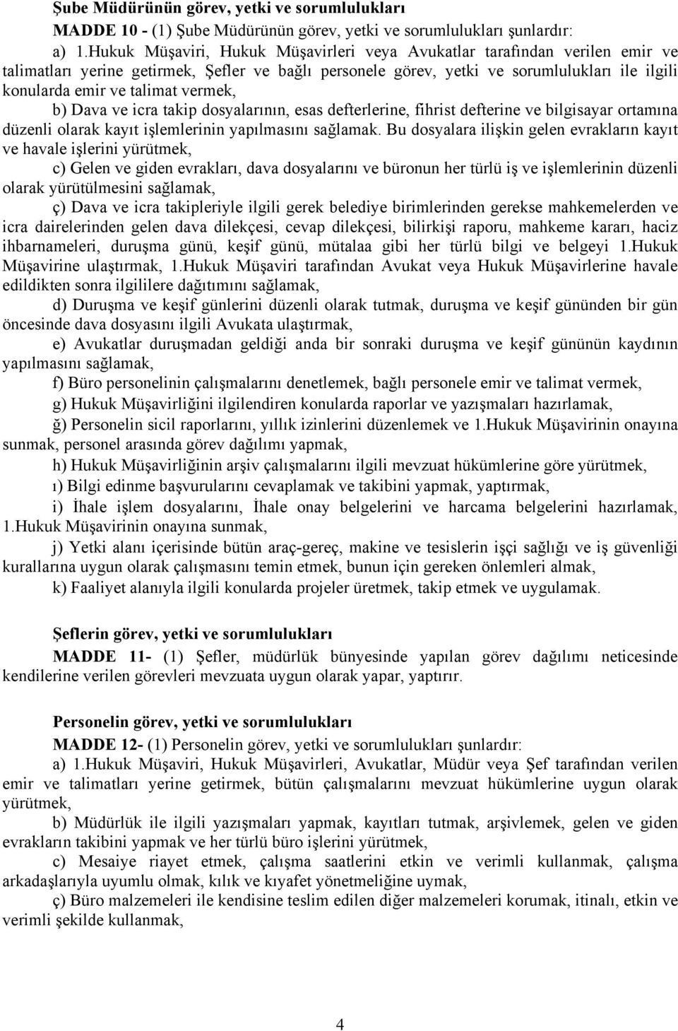 vermek, b) Dava ve icra takip dosyalarının, esas defterlerine, fihrist defterine ve bilgisayar ortamına düzenli olarak kayıt işlemlerinin yapılmasını sağlamak.