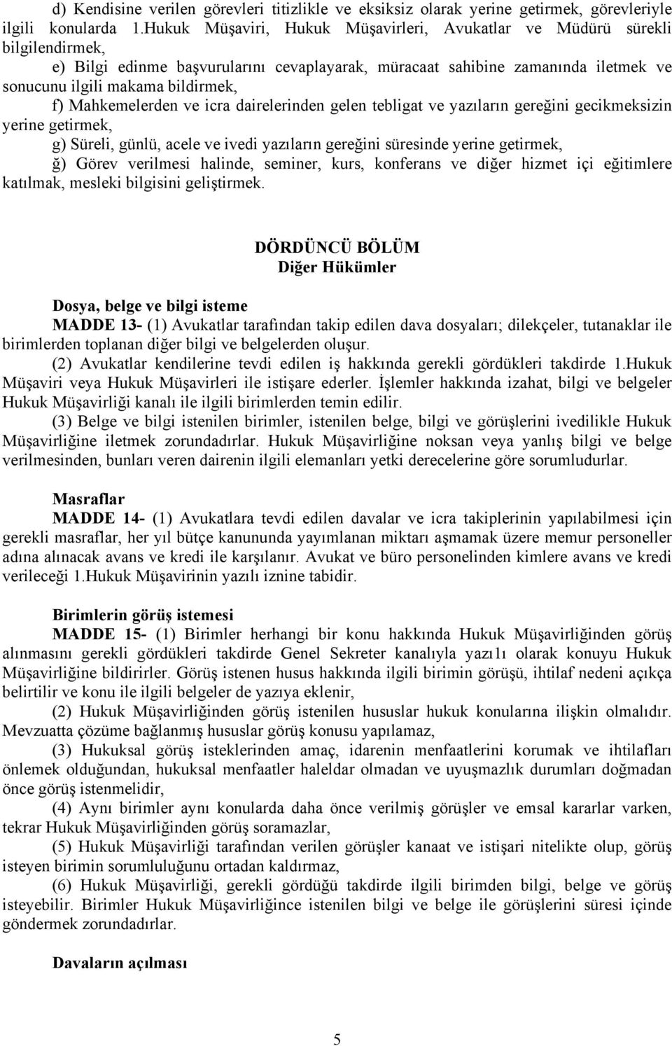 Mahkemelerden ve icra dairelerinden gelen tebligat ve yazıların gereğini gecikmeksizin yerine getirmek, g) Süreli, günlü, acele ve ivedi yazıların gereğini süresinde yerine getirmek, ğ) Görev