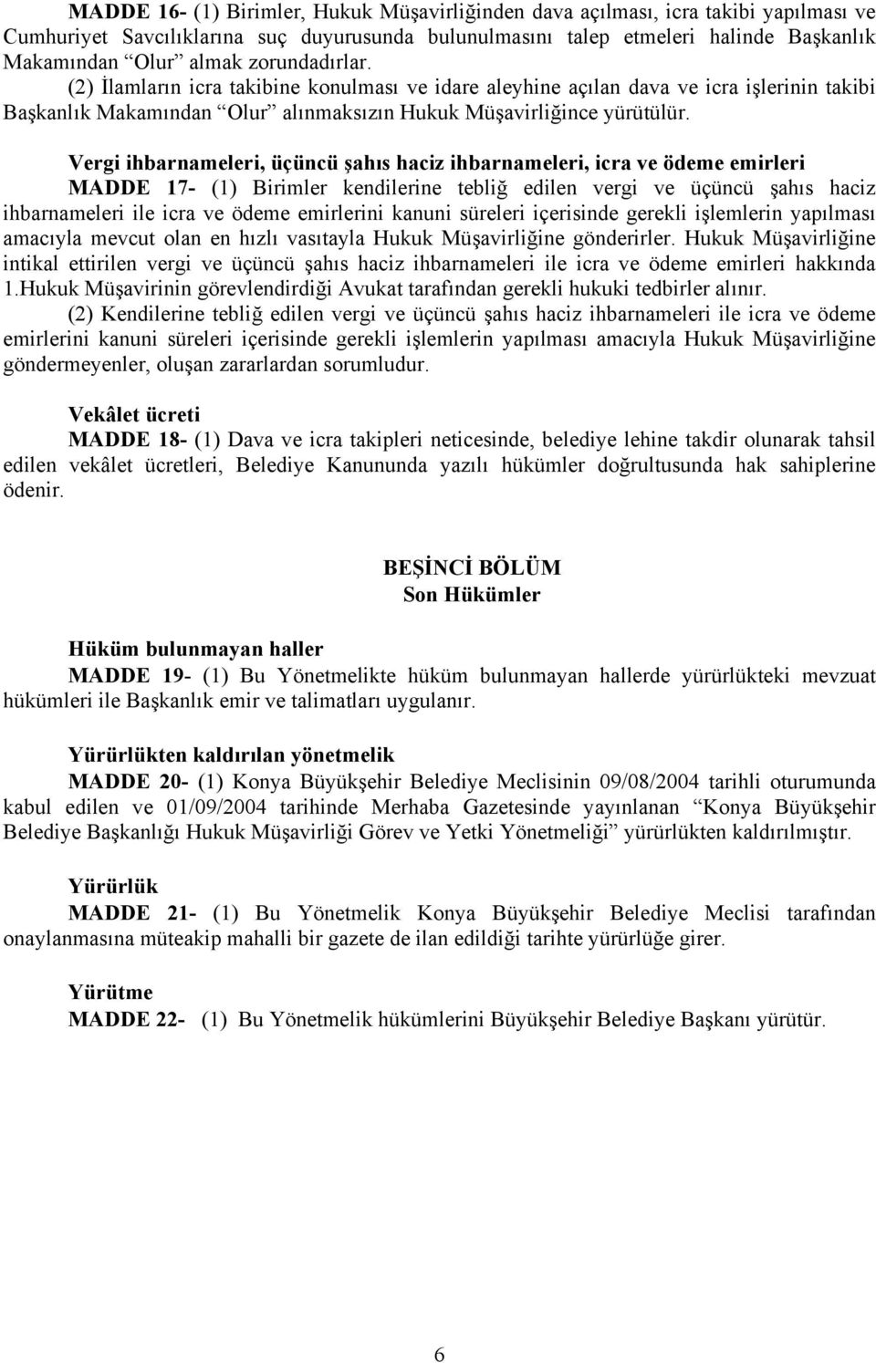 Vergi ihbarnameleri, üçüncü şahıs haciz ihbarnameleri, icra ve ödeme emirleri MADDE 17- (1) Birimler kendilerine tebliğ edilen vergi ve üçüncü şahıs haciz ihbarnameleri ile icra ve ödeme emirlerini