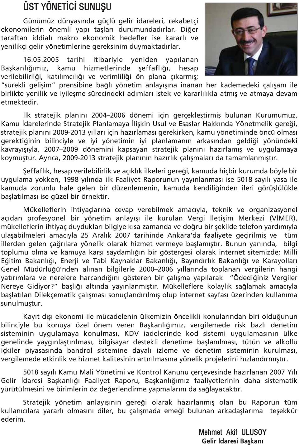 2005 tarihi itibariyle yeniden yap lanan Baflkanl m z, kamu hizmetlerinde fleffafl, hesap verilebilirli i, kat l mc l ve verimlili i ön plana ç karm fl; sürekli geliflim prensibine ba l yönetim anlay