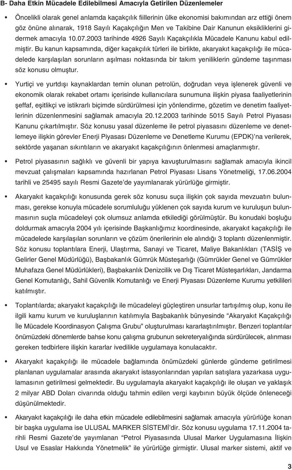 Bu kanun kapsam nda, di er kaçakç l k türleri ile birlikte, akaryak t kaçakç l ile mücadelede karfl lafl lan sorunlar n afl lmas noktas nda bir tak m yeniliklerin gündeme tafl nmas söz konusu