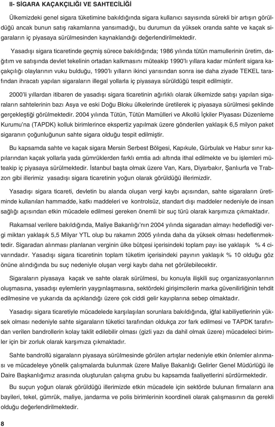 Yasad fl sigara ticaretinde geçmifl sürece bak ld nda; 1986 y l nda tütün mamullerinin üretim, da- t m ve sat fl nda devlet tekelinin ortadan kalkmas n müteakip 1990 l y llara kadar münferit sigara