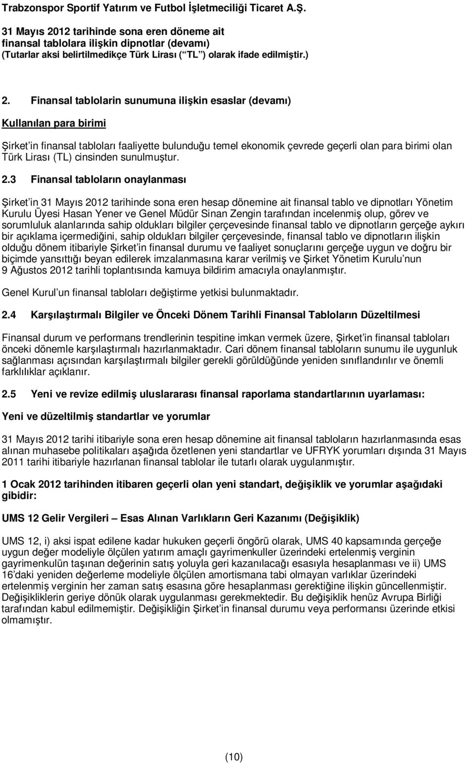 3 Finansal tablolar n onaylanmas irket in 31 May s 2012 tarihinde sona eren hesap dönemine ait finansal tablo ve dipnotlar Yönetim Kurulu Üyesi Hasan Yener ve Genel Müdür Sinan Zengin taraf ndan