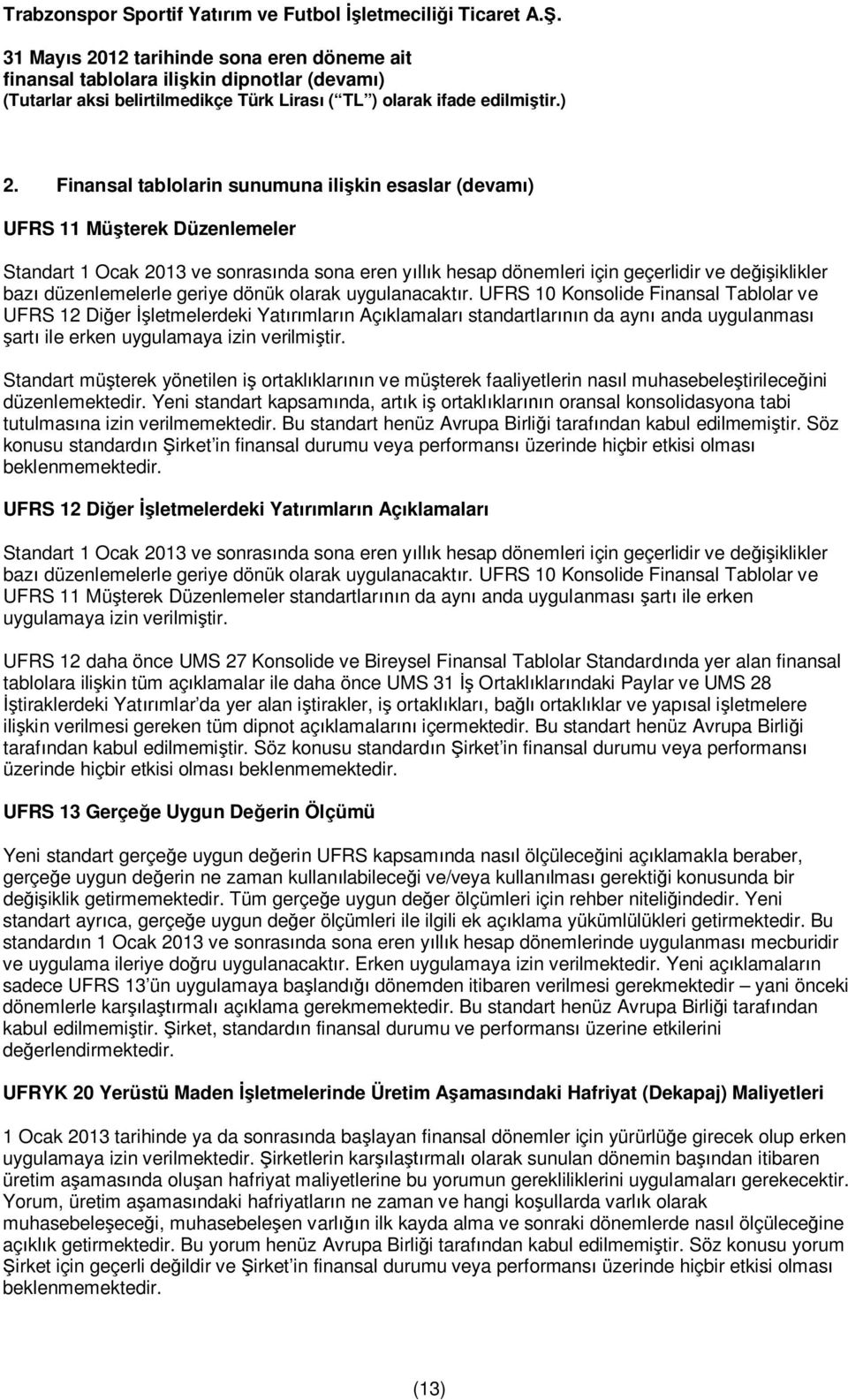 UFRS 10 Konsolide Finansal Tablolar ve UFRS 12 Di er letmelerdeki Yat mlar n Aç klamalar standartlar n da ayn anda uygulanmas art ile erken uygulamaya izin verilmi tir.