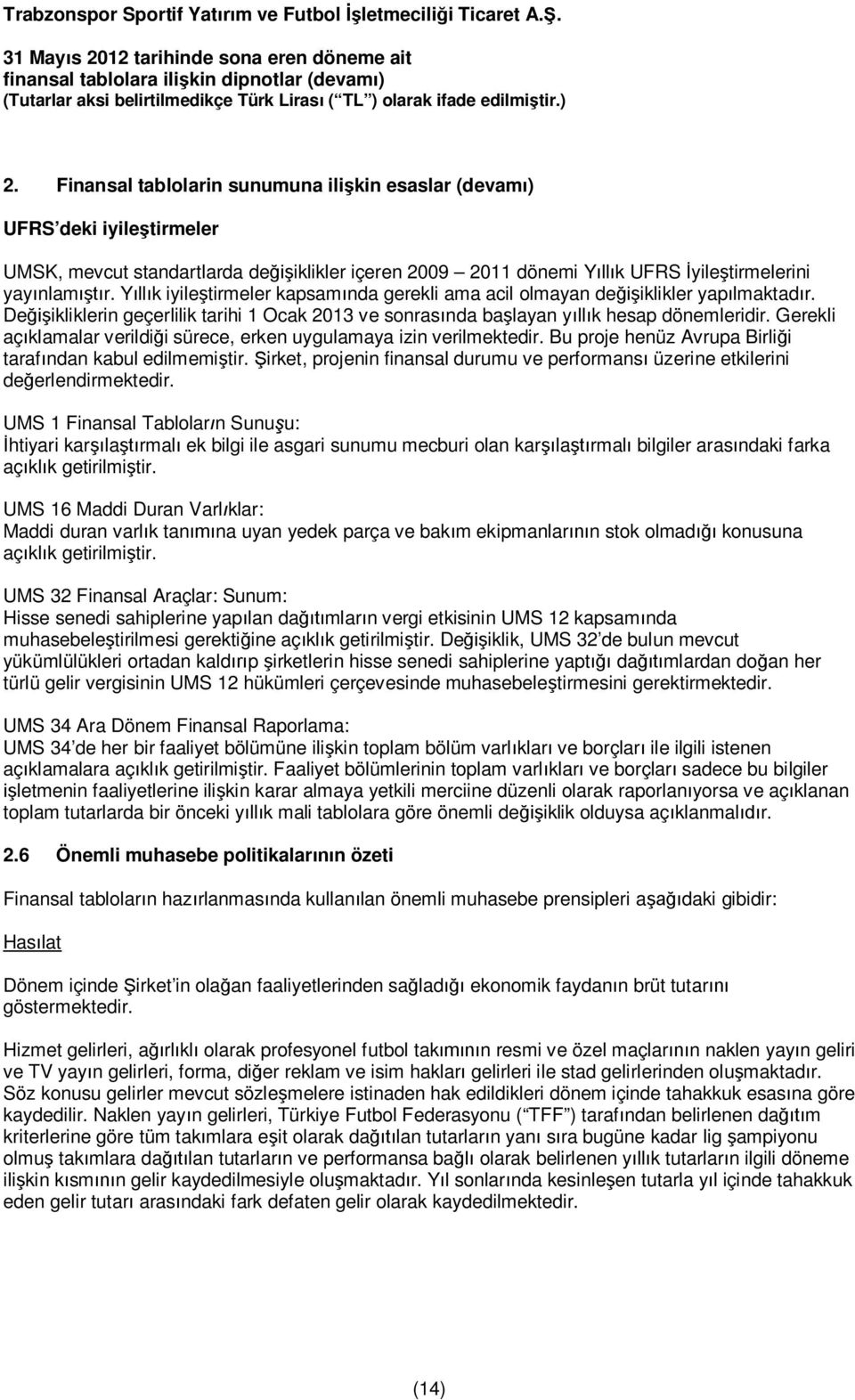 Gerekli aç klamalar verildi i sürece, erken uygulamaya izin verilmektedir. Bu proje henüz Avrupa Birli i taraf ndan kabul edilmemi tir.