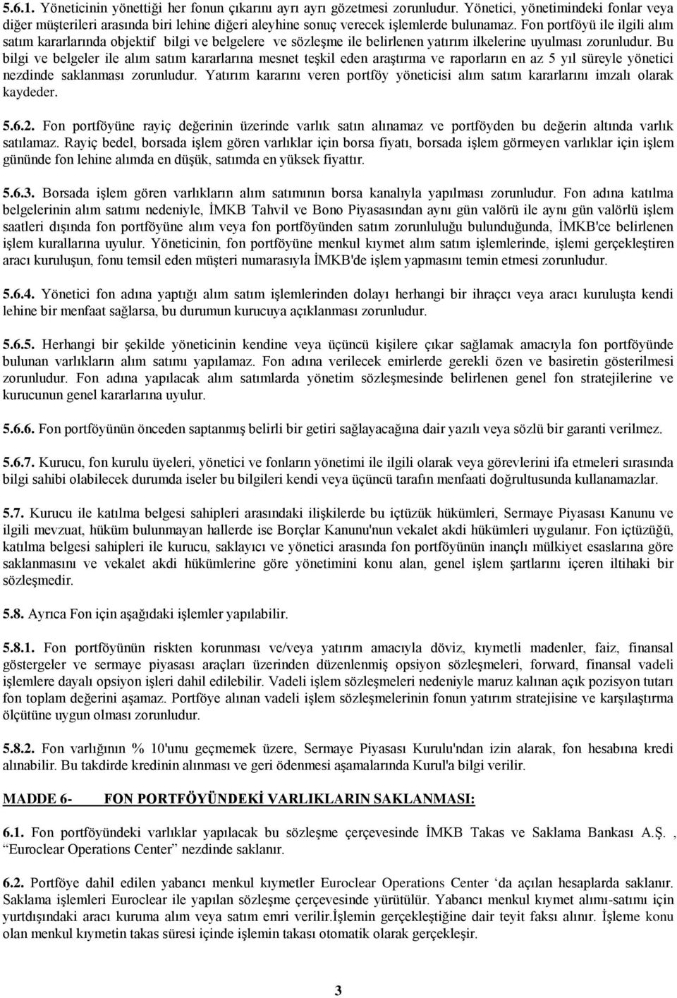 Fon portföyü ile ilgili alım satım kararlarında objektif bilgi ve belgelere ve sözleşme ile belirlenen yatırım ilkelerine uyulması zorunludur.