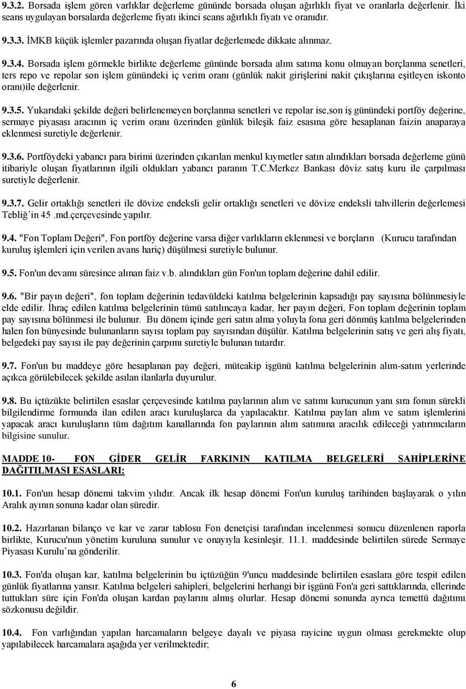 Borsada işlem görmekle birlikte değerleme gününde borsada alım satıma konu olmayan borçlanma senetleri, ters repo ve repolar son işlem günündeki iç verim oranı (günlük nakit girişlerini nakit