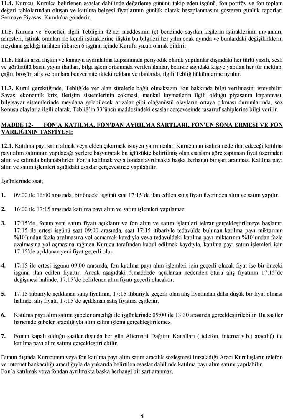 Kurucu ve Yönetici, ilgili Tebliğ'in 42'nci maddesinin (e) bendinde sayılan kişilerin iştiraklerinin unvanları, adresleri, iştirak oranları ile kendi iştiraklerine ilişkin bu bilgileri her yılın ocak