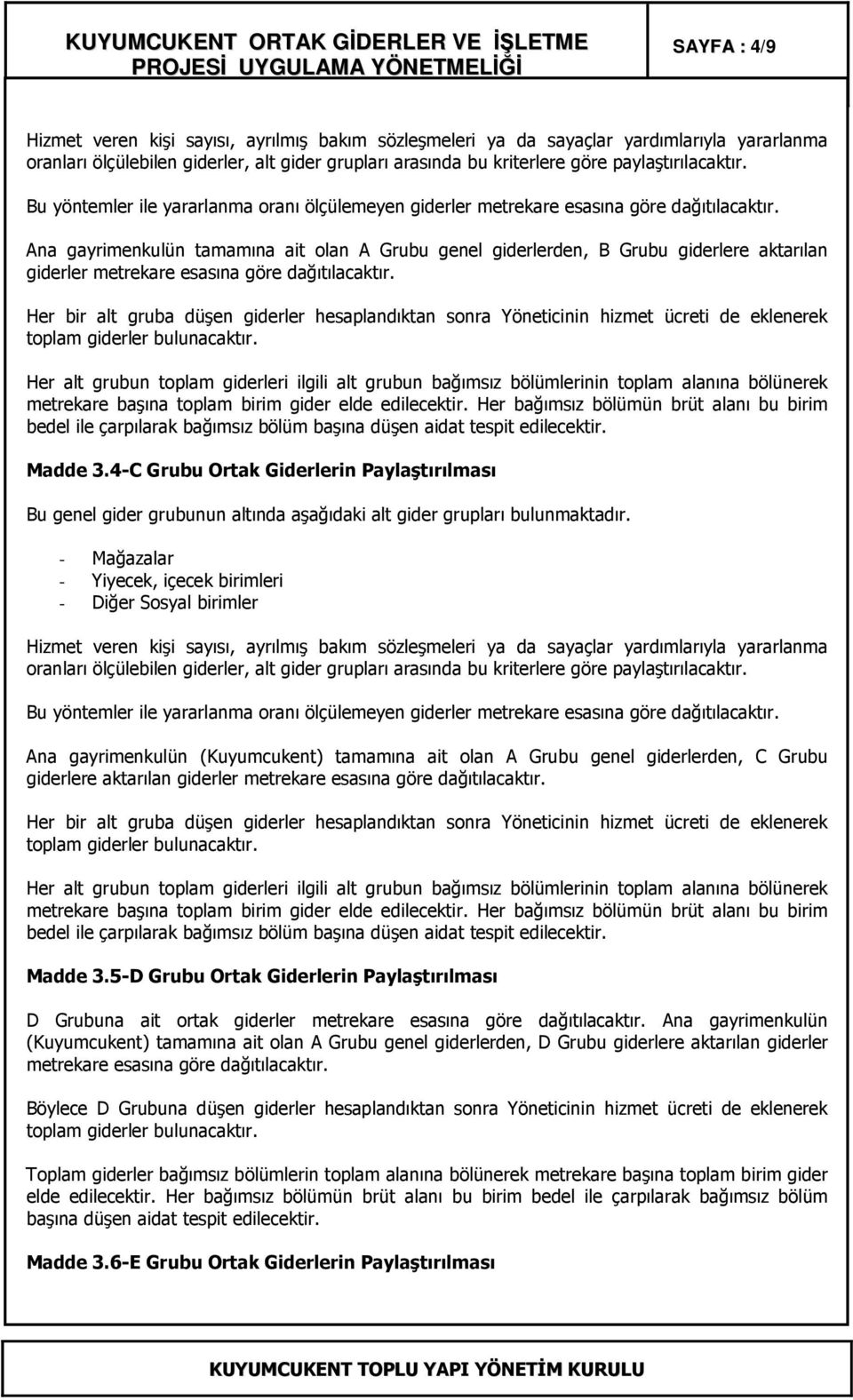 Ana gayrimenkulün tamamına ait olan A Grubu genel giderlerden, B Grubu giderlere aktarılan giderler metrekare esasına göre dağıtılacaktır.