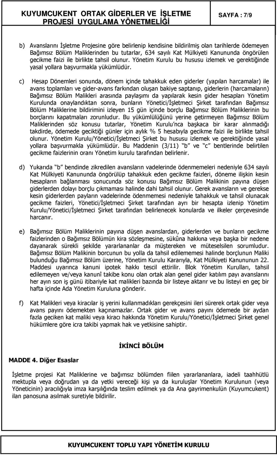 c) Hesap Dönemleri sonunda, dönem içinde tahakkuk eden giderler (yapılan harcamalar) ile avans toplamları ve gider-avans farkından oluşan bakiye saptanıp, giderlerin (harcamaların) Bağımsız Bölüm