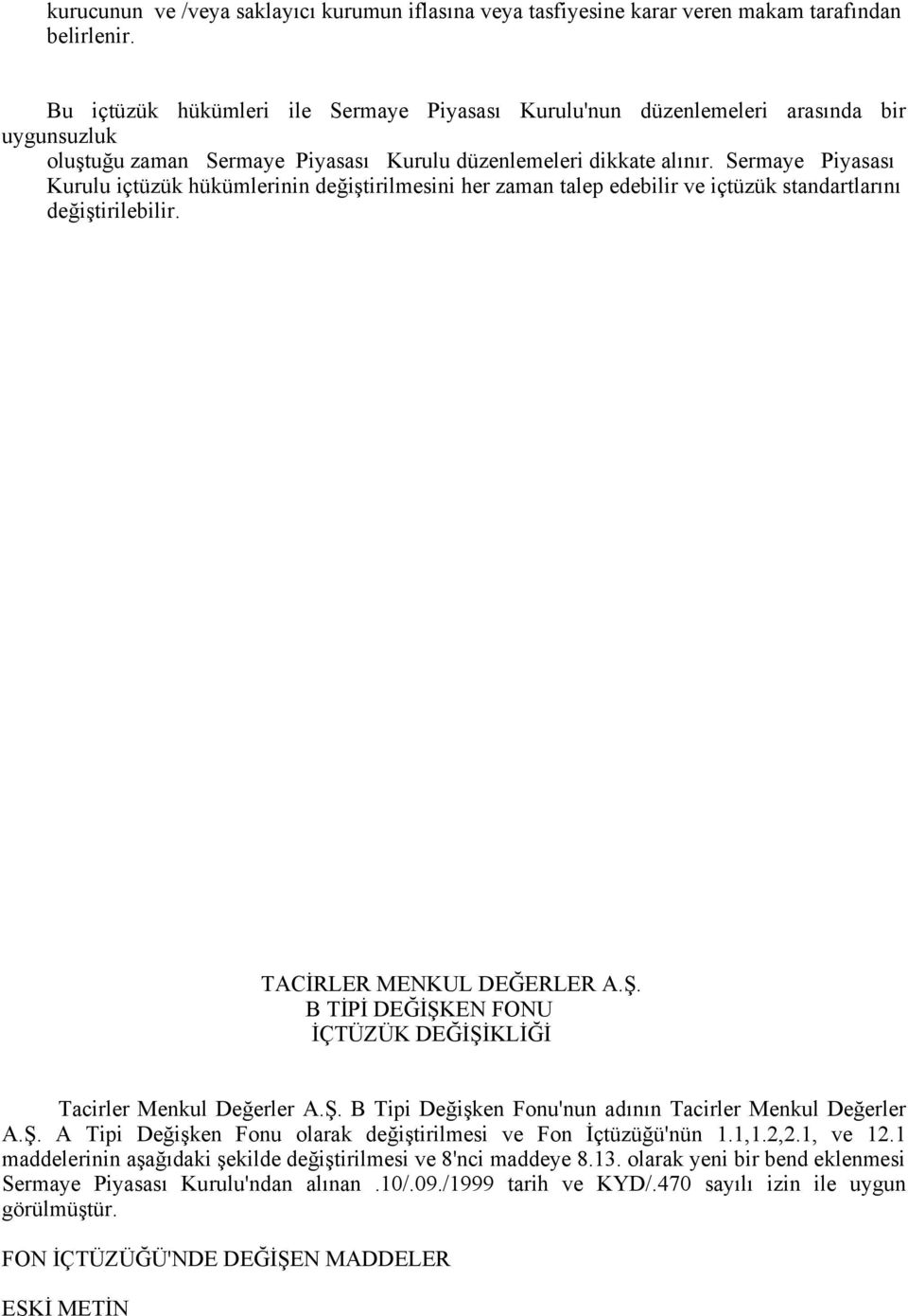 Sermaye Piyasası Kurulu içtüzük hükümlerinin değiştirilmesini her zaman talep edebilir ve içtüzük standartlarını değiştirilebilir. TACİRLER MENKUL DEĞERLER A.Ş.