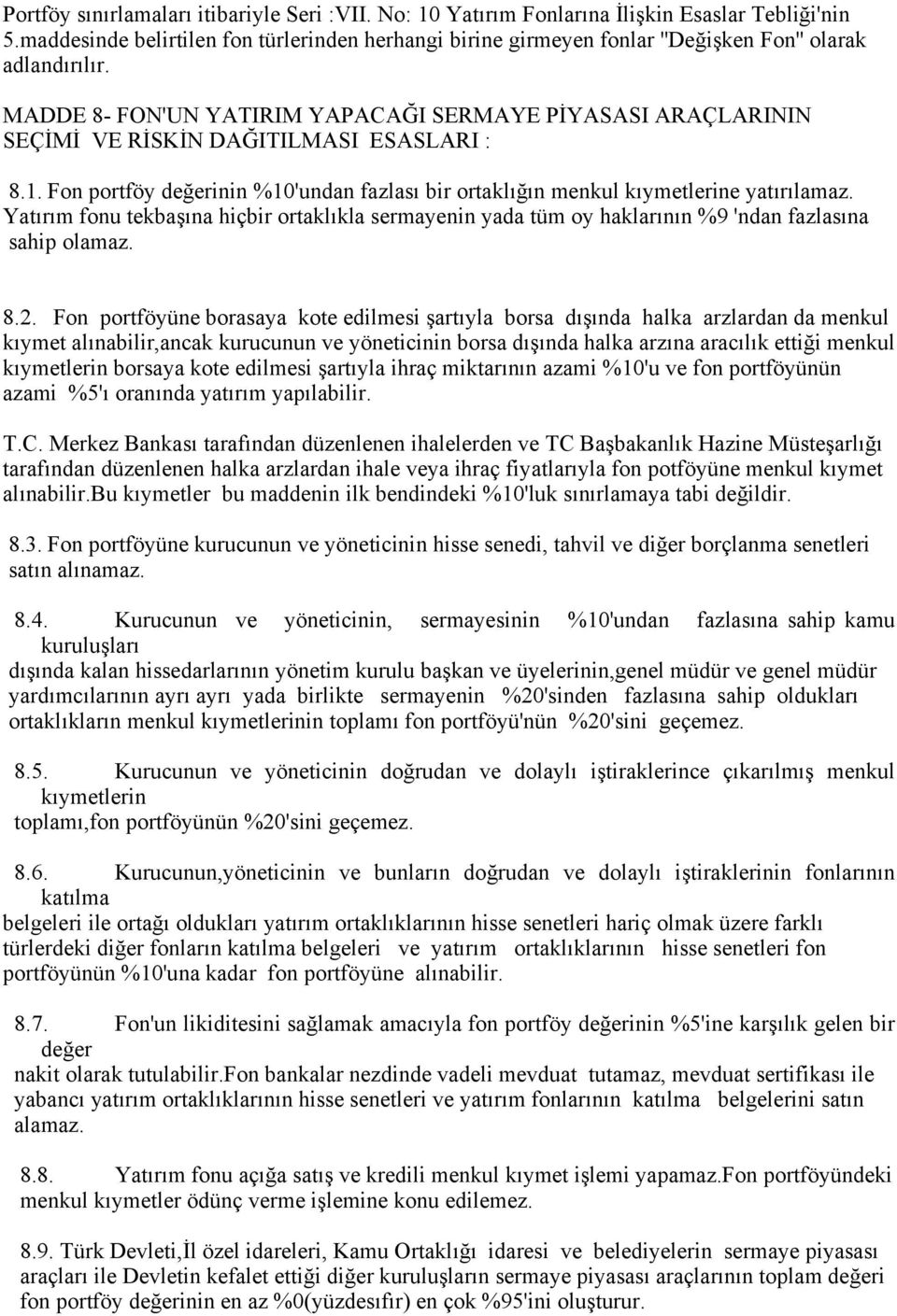 MADDE 8- FON'UN YATIRIM YAPACAĞI SERMAYE PİYASASI ARAÇLARININ SEÇİMİ VE RİSKİN DAĞITILMASI ESASLARI : 8.1. Fon portföy değerinin %10'undan fazlası bir ortaklığın menkul kıymetlerine yatırılamaz.