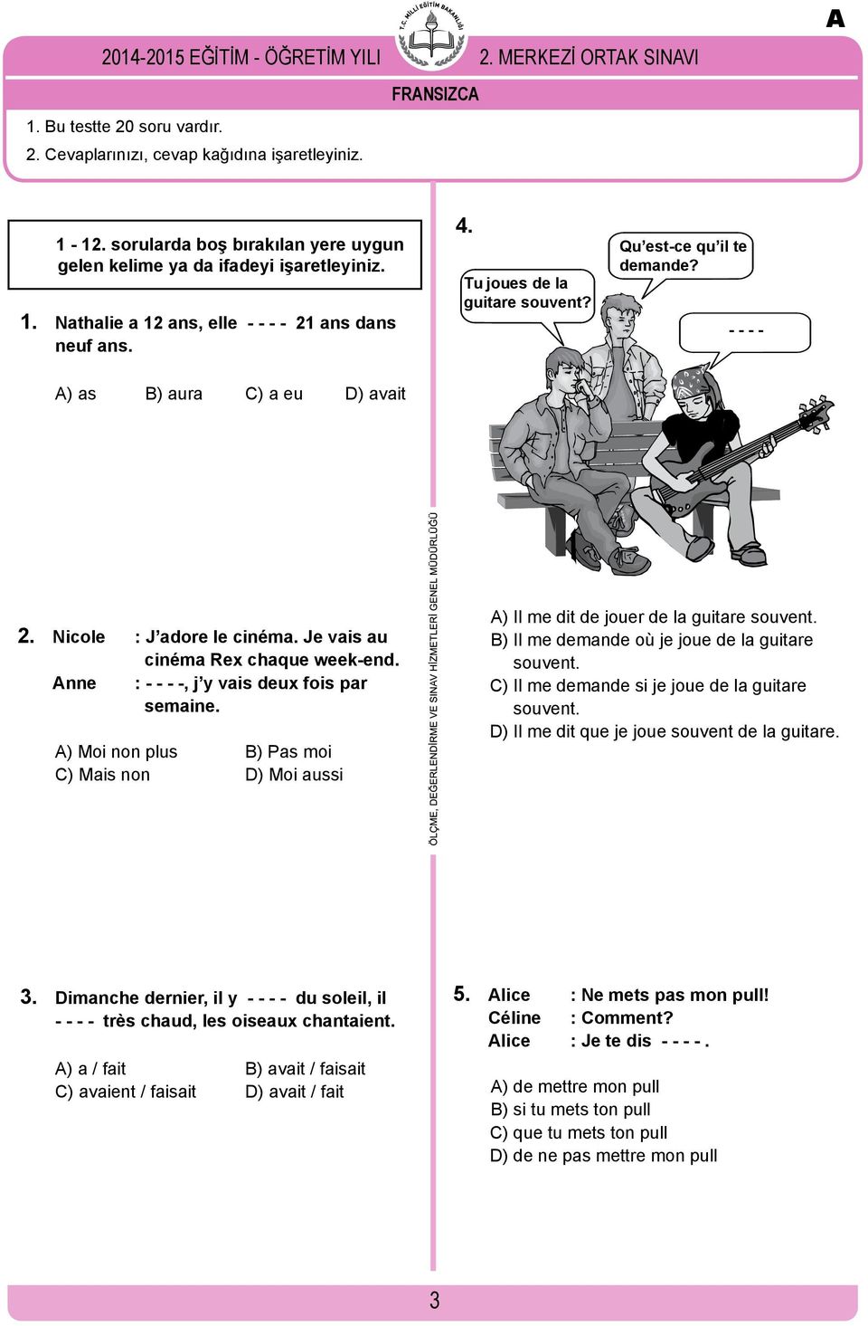 - - - - A) as B) aura C) a eu D) avait 2. Nicole : J adore le cinéma. Je vais au cinéma Rex chaque week-end. Anne : - - - -, j y vais deux fois par semaine.