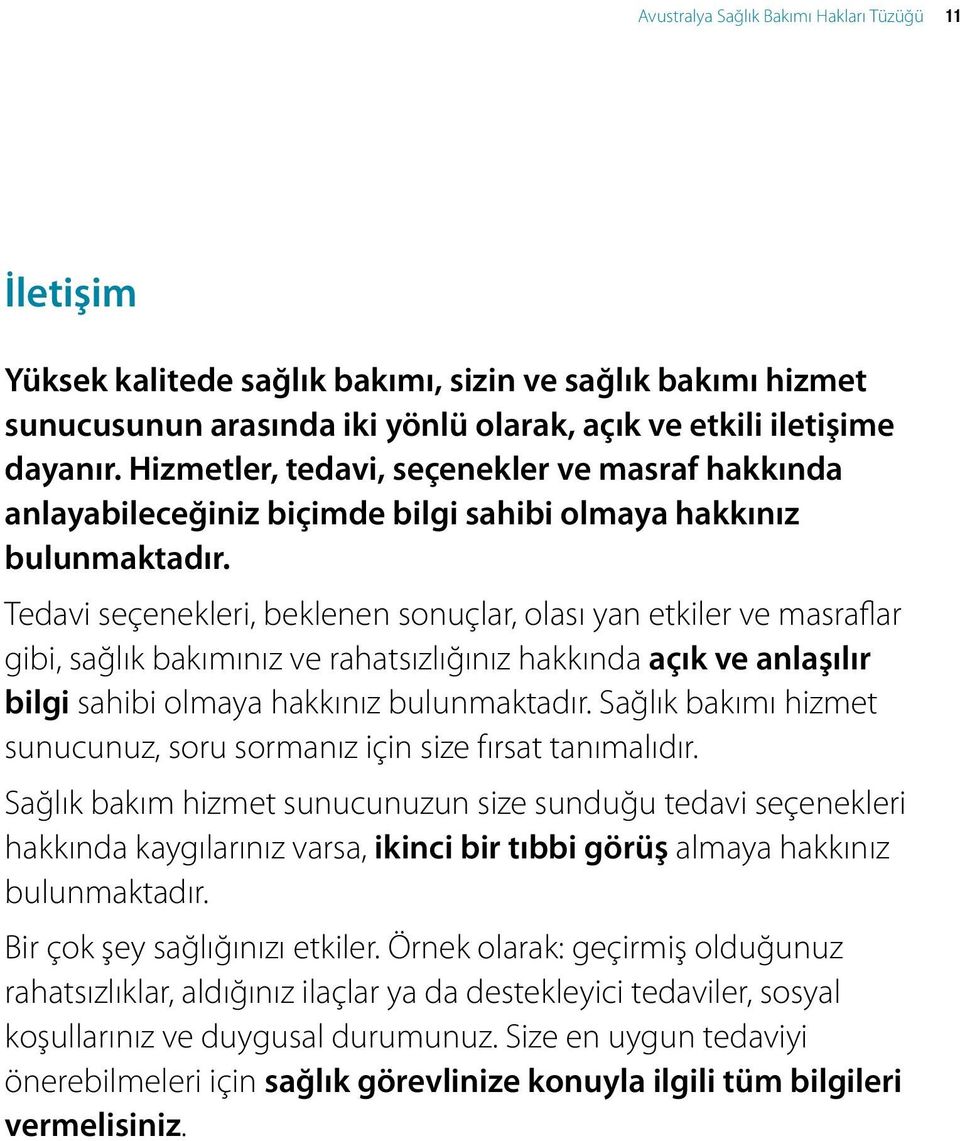 Tedavi seçenekleri, beklenen sonuçlar, olası yan etkiler ve masraflar gibi, sağlık bakımınız ve rahatsızlığınız hakkında açık ve anlaşılır bilgi sahibi olmaya hakkınız bulunmaktadır.