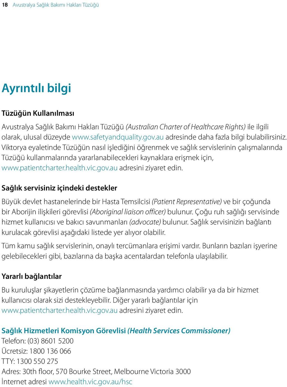 Viktorya eyaletinde Tüzüğün nasıl işlediğini öğrenmek ve sağlık servislerinin çalışmalarında Tüzüğü kullanmalarında yararlanabilecekleri kaynaklara erişmek için, www.patientcharter.health.vic.gov.