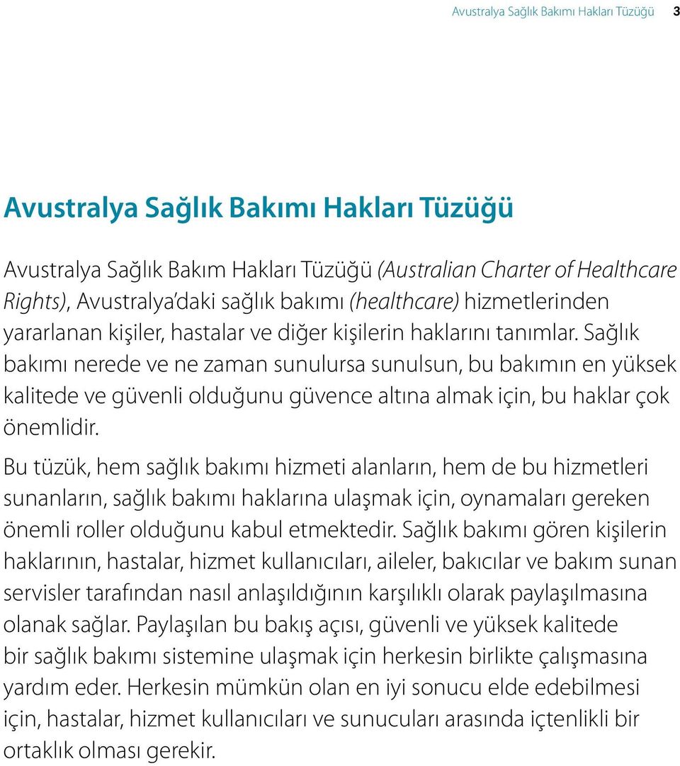 Sağlık bakımı nerede ve ne zaman sunulursa sunulsun, bu bakımın en yüksek kalitede ve güvenli olduğunu güvence altına almak için, bu haklar çok önemlidir.