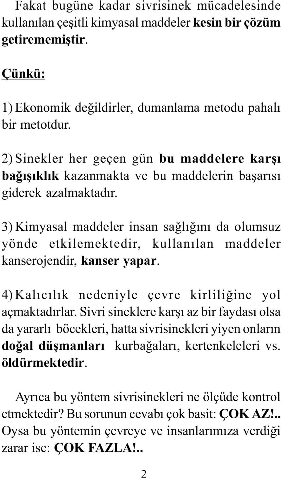 3) Kimyasal maddeler insan saðlýðýný da olumsuz yönde etkilemektedir, kullanýlan maddeler kanserojendir, kanser yapar. 4)Kalýcýlýk nedeniyle çevre kirliliðine yol açmaktadýrlar.