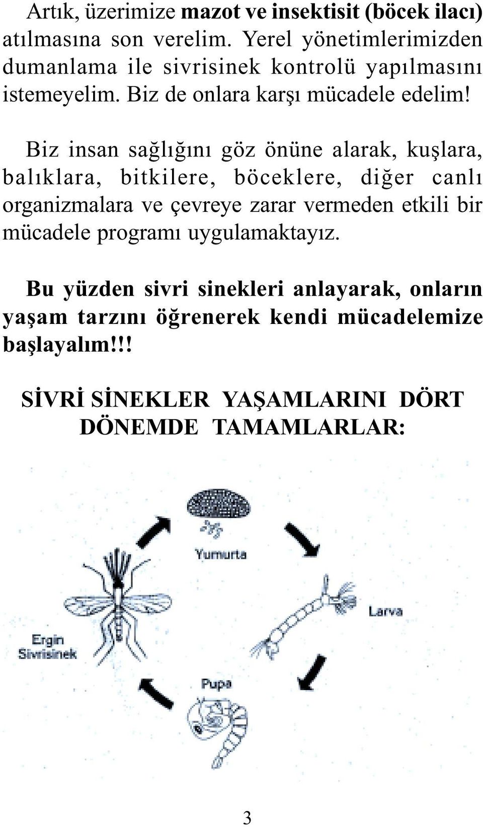 Biz insan saðlýðýný göz önüne alarak, kuþlara, balýklara, bitkilere, böceklere, diðer canlý organizmalara ve çevreye zarar vermeden