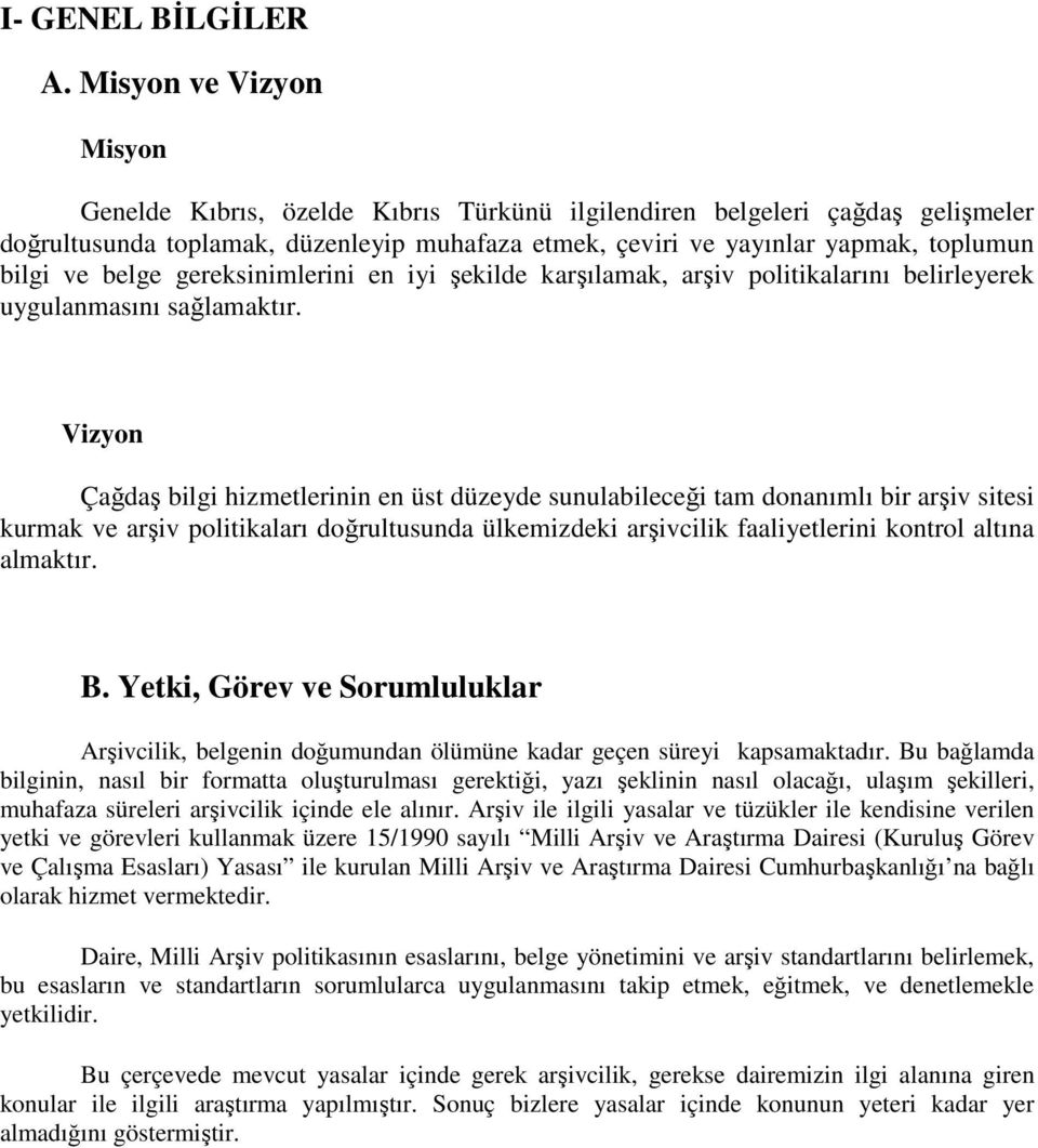 belge gereksinimlerini en iyi şekilde karşılamak, arşiv politikalarını belirleyerek uygulanmasını sağlamaktır.