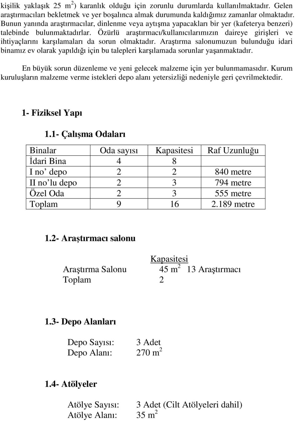 Özürlü araştırmacı/kullanıcılarımızın daireye girişleri ve ihtiyaçlarını karşılamaları da sorun olmaktadır.