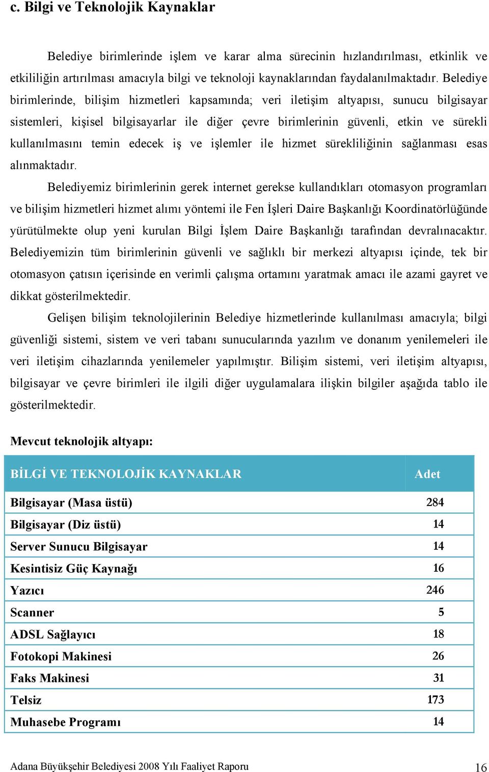 kullanılmasını temin edecek iş ve işlemler ile hizmet sürekliliğinin sağlanması esas alınmaktadır.