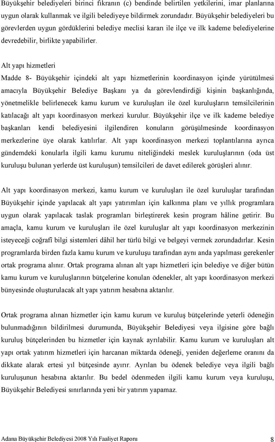 Alt yapı hizmetleri Madde 8- Büyükşehir içindeki alt yapı hizmetlerinin koordinasyon içinde yürütülmesi amacıyla Büyükşehir Belediye Başkanı ya da görevlendirdiği kişinin başkanlığında, yönetmelikle