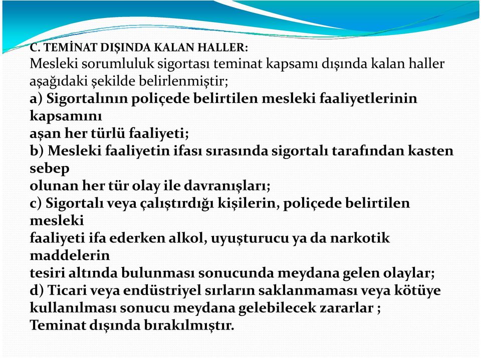 c) Sigortalı veya çalıştırdığı kişilerin, poliçede belirtilen mesleki faaliyeti ifa ederken alkol, uyuşturucu ya da narkotik maddelerin tesiri ii altında bulunması