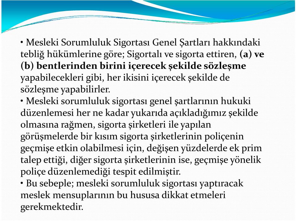 Mesleki sorumluluk sigortası genel şartlarının hukuki düzenlemesi her ne kadar yukarıda açıkladığımız ğ şekilde olmasına rağmen, sigorta şirketleri ile yapılan görüşmelerde bir kısım