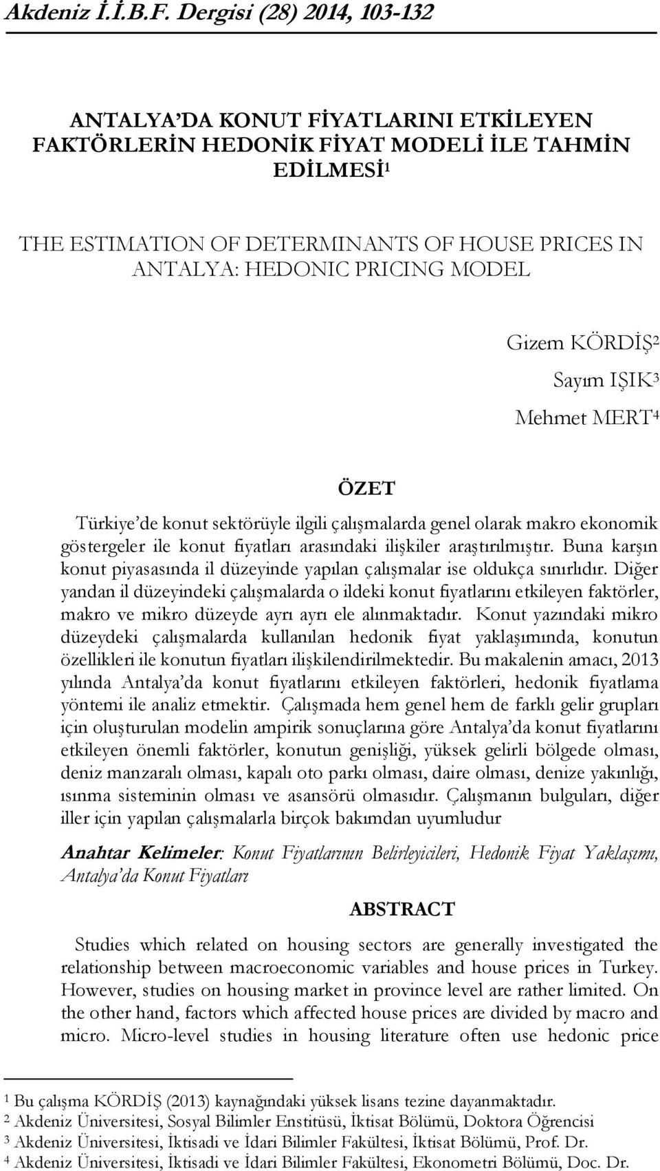 MODEL Gizem KÖRDİŞ 2 Sayım IŞIK 3 Mehmet MERT 4 ÖZET Türkiye de konut sektörüyle ilgili çalışmalarda genel olarak makro ekonomik göstergeler ile konut fiyatları arasındaki ilişkiler araştırılmıştır.