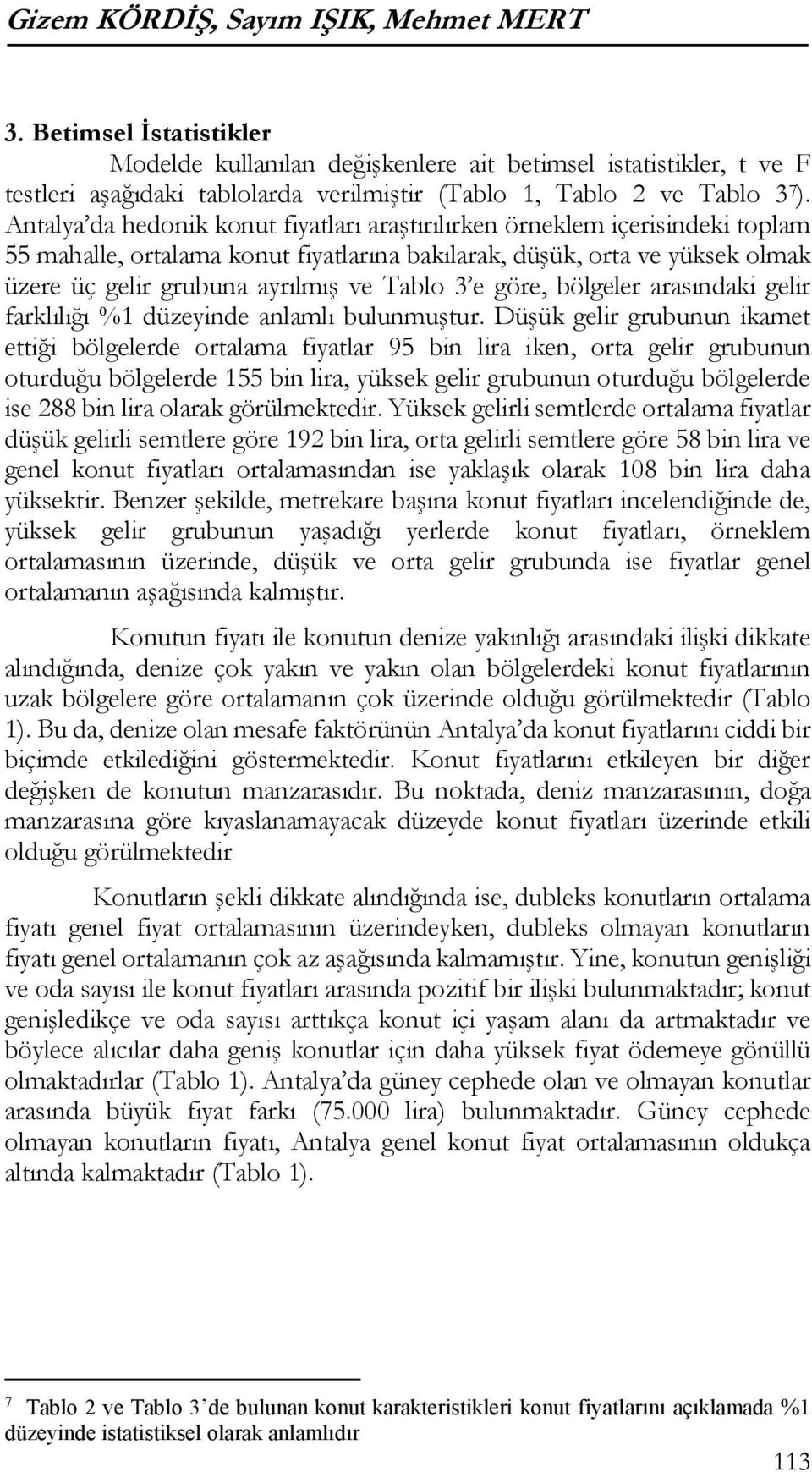 Antalya da hedonik konut fiyatları araştırılırken örneklem içerisindeki toplam 55 mahalle, ortalama konut fiyatlarına bakılarak, düşük, orta ve yüksek olmak üzere üç gelir grubuna ayrılmış ve Tablo 3