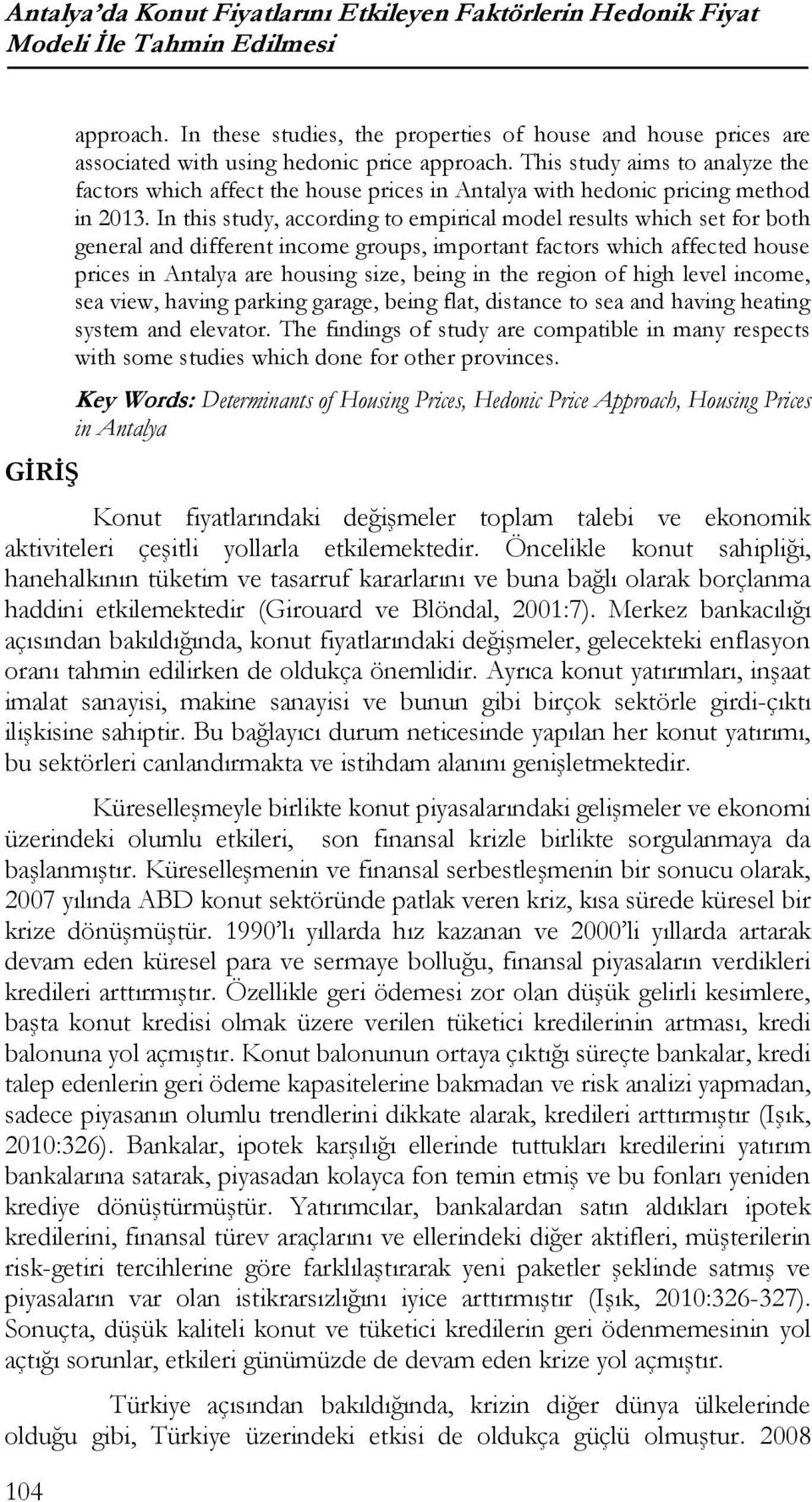 This study aims to analyze the factors which affect the house prices in Antalya with hedonic pricing method in 2013.
