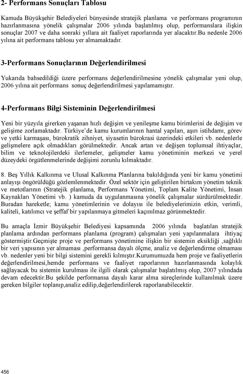 3-Performans Sonuçlarının Değerlendirilmesi Yukarıda bahsedildiği üzere performans değerlendirilmesine yönelik çalışmalar yeni olup, 2006 yılına ait performans sonuç değerlendirilmesi yapılamamıştır.