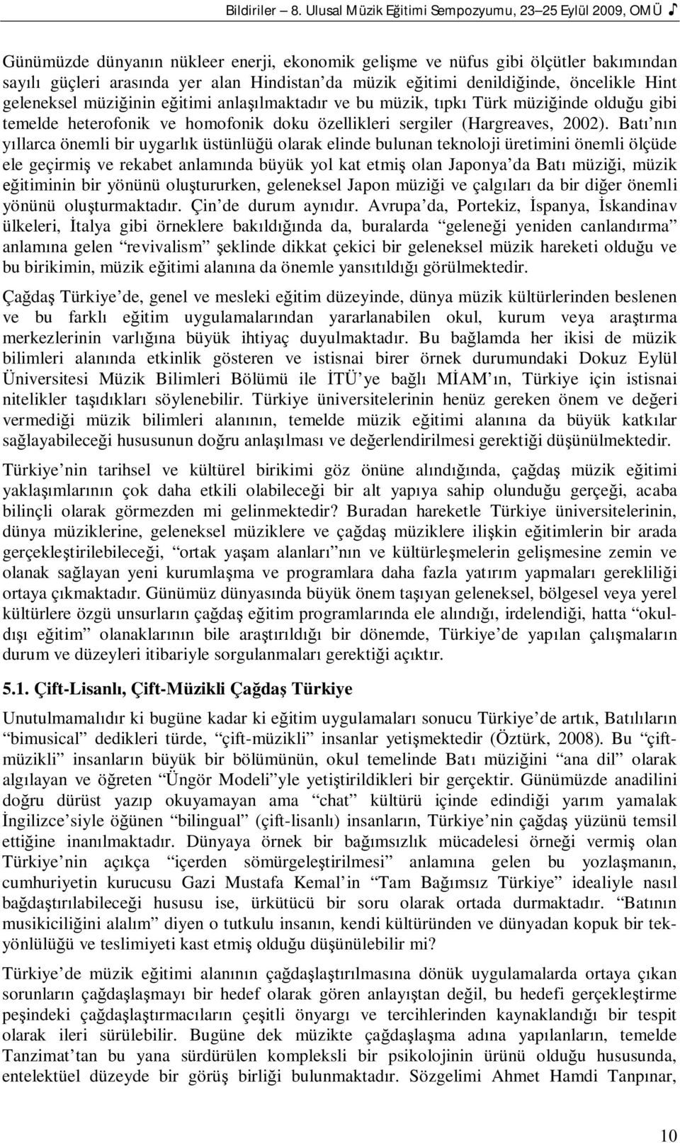 denildi inde, öncelikle Hint geleneksel müzi inin e itimi anla lmaktad r ve bu müzik, t pk Türk müzi inde oldu u gibi temelde heterofonik ve homofonik doku özellikleri sergiler (Hargreaves, 2002).