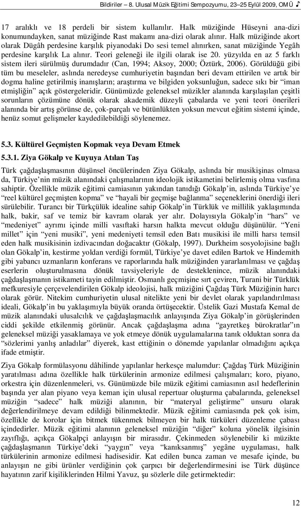 Halk müzi inde akort olarak Dügâh perdesine kar k piyanodaki Do sesi temel al rken, sanat müzi inde Yegâh perdesine kar k La al r. Teori gelene i ile ilgili olarak ise 20.