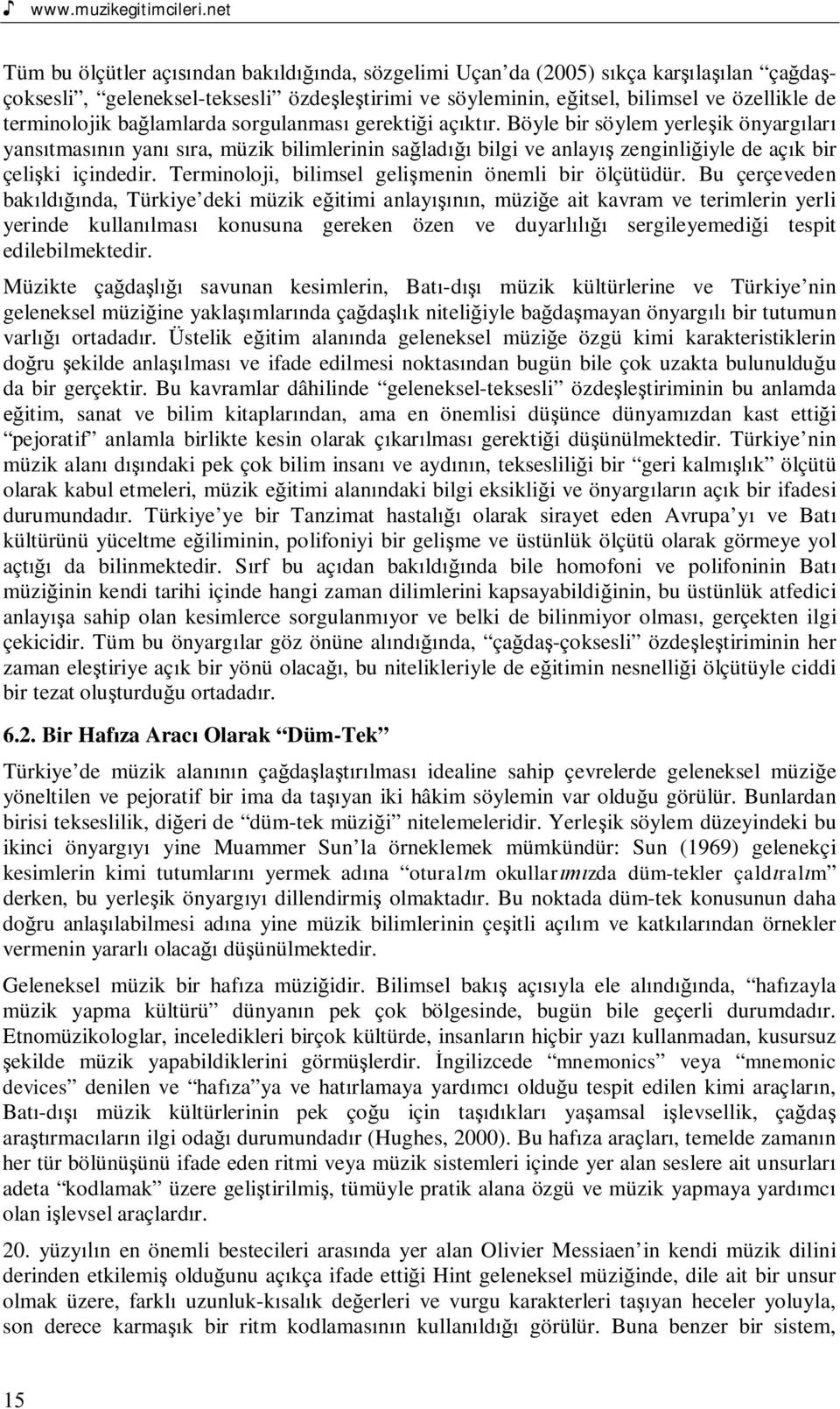 lamlarda sorgulanmas gerekti i aç kt r. Böyle bir söylem yerle ik önyarg lar yans tmas n yan s ra, müzik bilimlerinin sa lad bilgi ve anlay zenginli iyle de aç k bir çeli ki içindedir.