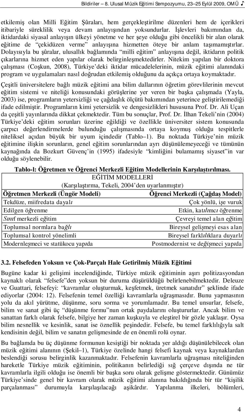 levleri bak ndan da, iktidardaki siyasal anlay n ülkeyi yönetme ve her eye oldu u gibi öncelikli bir alan olarak itime de çekidüzen verme anlay na hizmetten öteye bir anlam ta mam rlar.