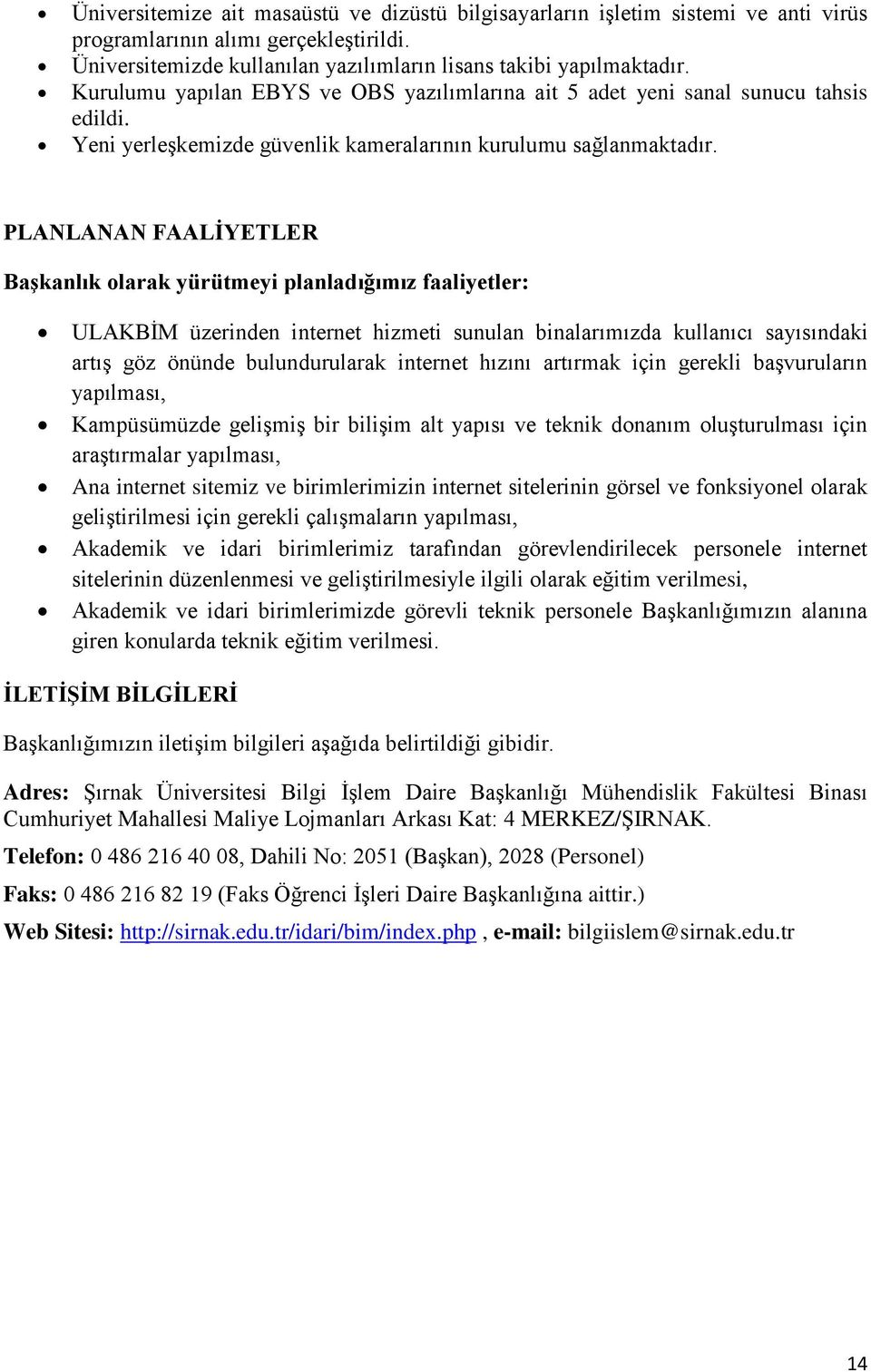 PLANLANAN FAALİYETLER Başkanlık olarak yürütmeyi planladığımız faaliyetler: ULAKBİM üzerinden internet hizmeti sunulan binalarımızda kullanıcı sayısındaki artış göz önünde bulundurularak internet