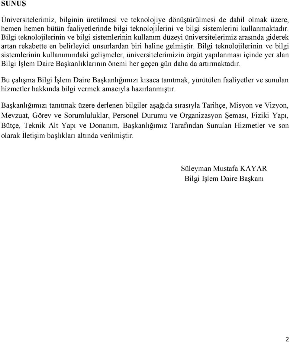 Bilgi teknolojilerinin ve bilgi sistemlerinin kullanımındaki gelişmeler, üniversitelerimizin örgüt yapılanması içinde yer alan Bilgi İşlem Daire Başkanlıklarının önemi her geçen gün daha da