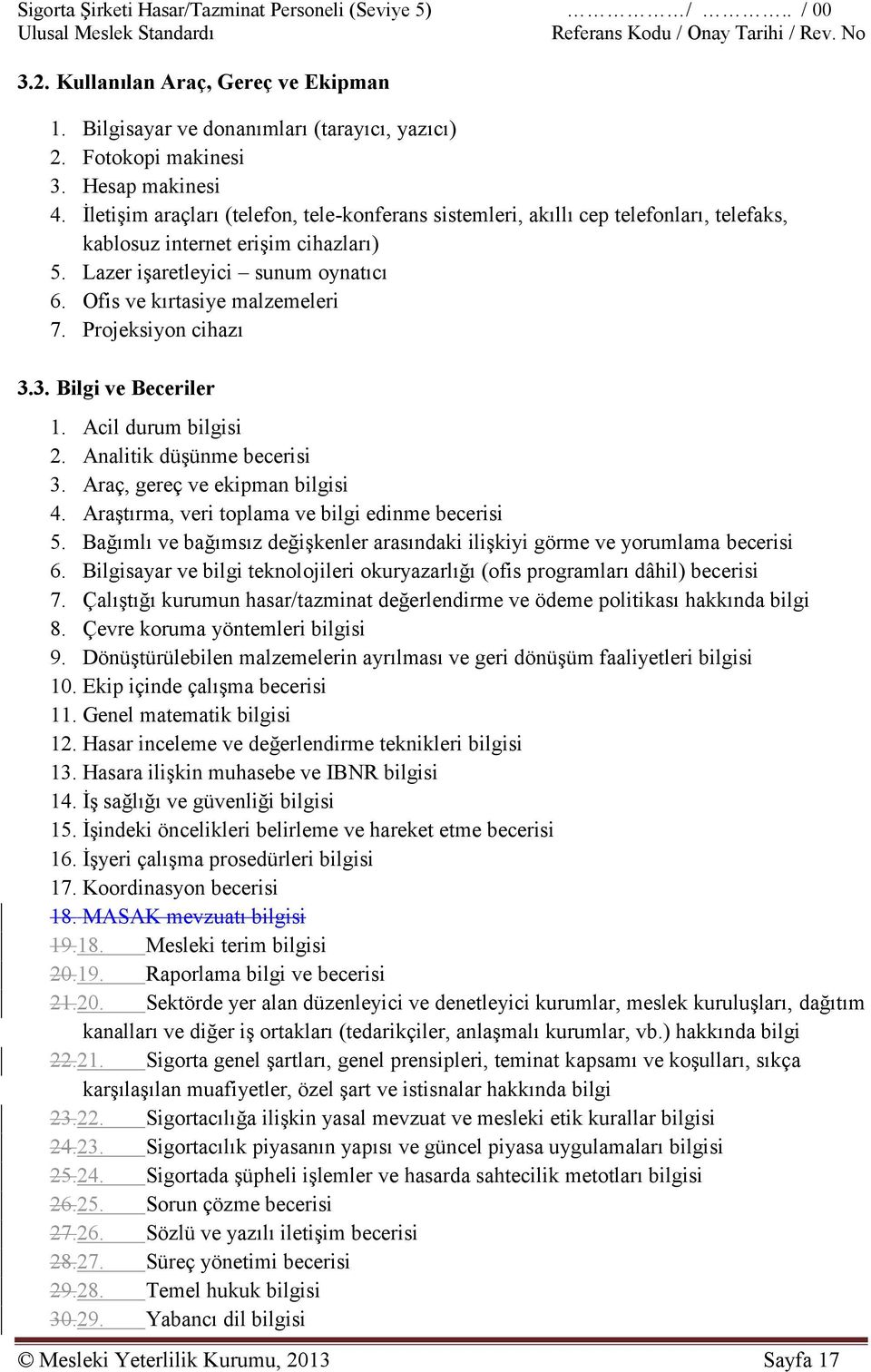 Projeksiyon cihazı 3.3. Bilgi ve Beceriler 1. Acil durum bilgisi 2. Analitik düşünme becerisi 3. Araç, gereç ve ekipman bilgisi 4. Araştırma, veri toplama ve bilgi edinme becerisi 5.