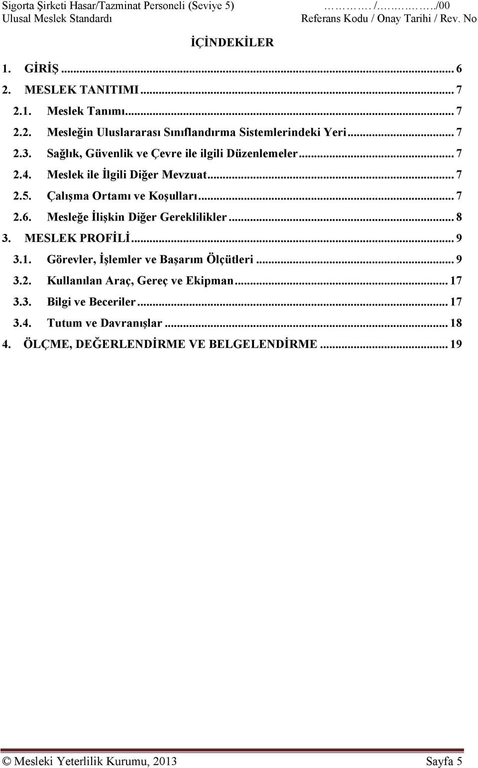 Mesleğe İlişkin Diğer Gereklilikler... 8 3. MESLEK PROFİLİ... 9 3.1. Görevler, İşlemler ve Başarım Ölçütleri... 9 3.2. Kullanılan Araç, Gereç ve Ekipman... 17 3.3. Bilgi ve Beceriler.