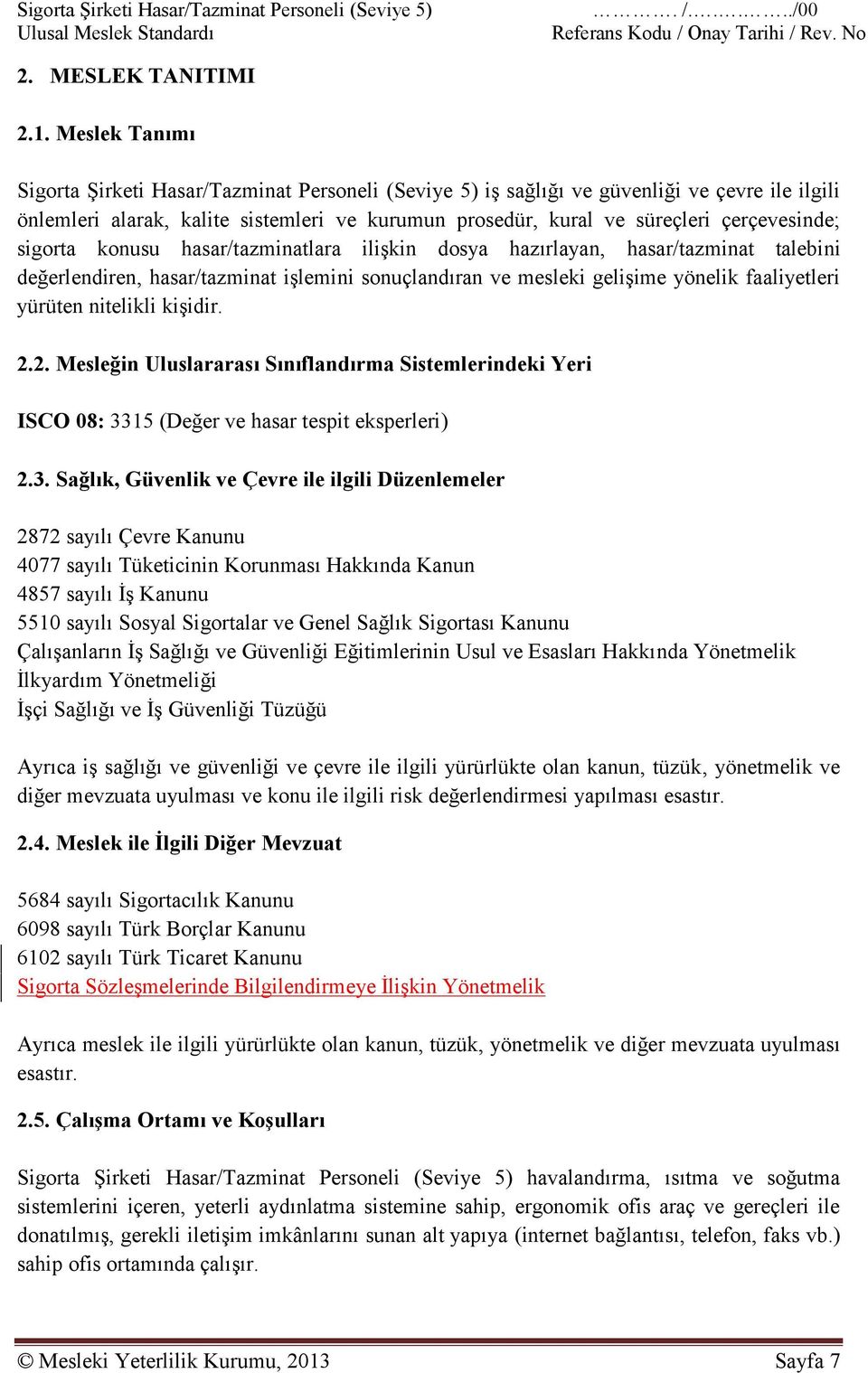 sigorta konusu hasar/tazminatlara ilişkin dosya hazırlayan, hasar/tazminat talebini değerlendiren, hasar/tazminat işlemini sonuçlandıran ve mesleki gelişime yönelik faaliyetleri yürüten nitelikli