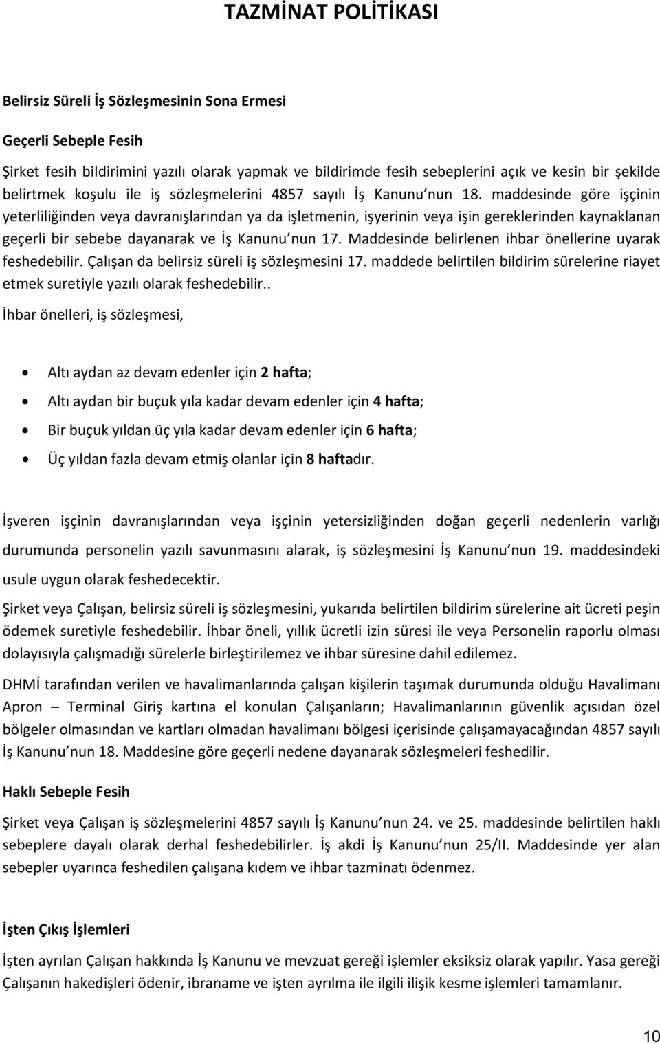 maddesinde göre işçinin yeterliliğinden veya davranışlarından ya da işletmenin, işyerinin veya işin gereklerinden kaynaklanan geçerli bir sebebe dayanarak ve İş Kanunu nun 17.