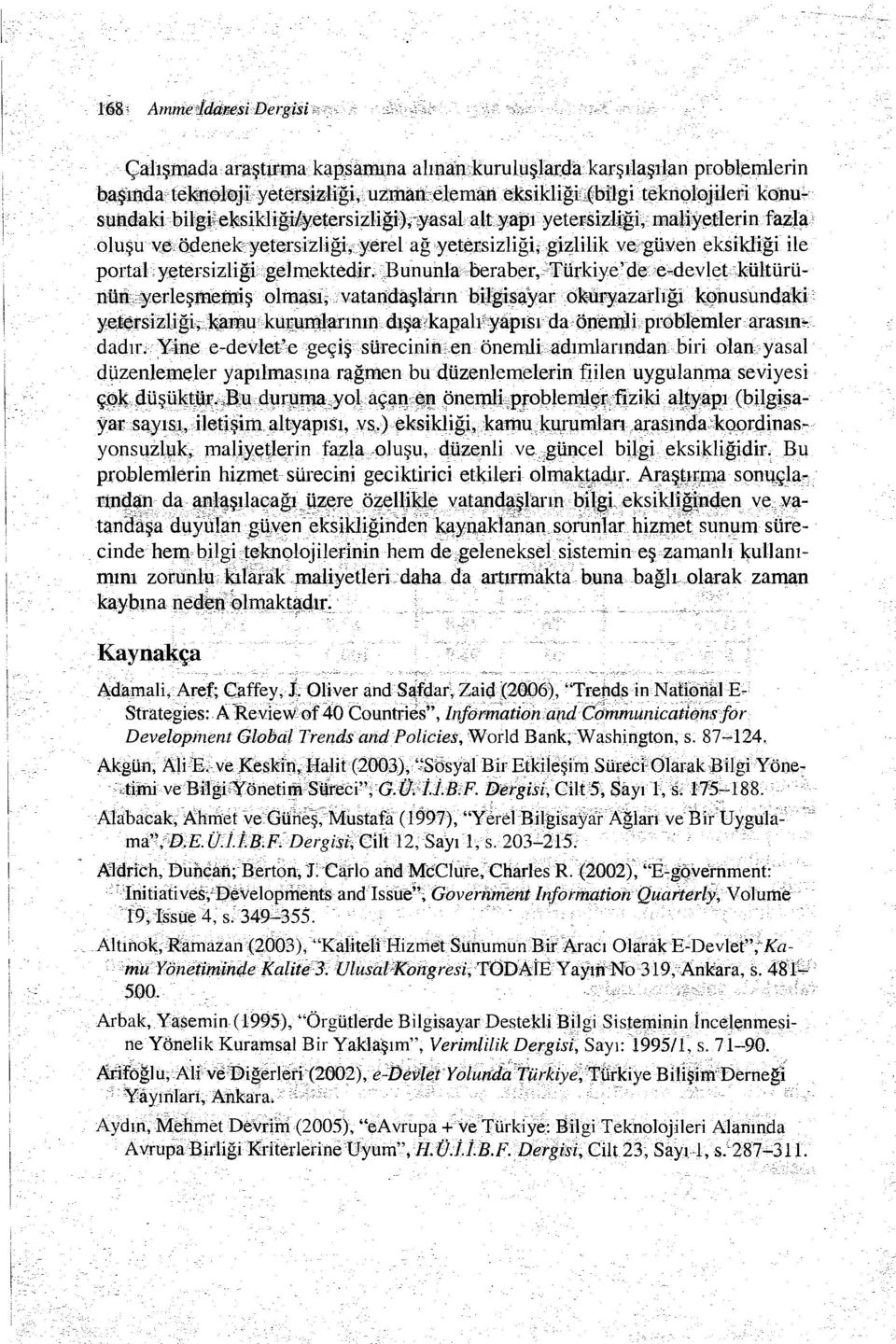 ıektedir:;bununla>oorııber, 'füriqye;:'ôe e+devıe.kckültürü..' nünyeuleşıneıniş olımı.sı,.. vatandaşlarınbiıgisayarömryazaı-ilğı k()nusundaki yet~rsizliği, kamukurumlaı-mın dışa. kapalı yapısl.da..önemllpi"oblemler.