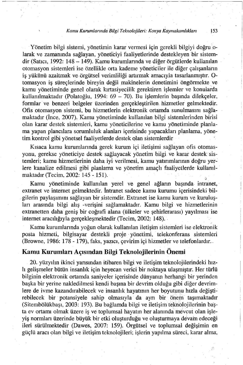 Kamu kurumlarında ve diğer örgütlerde kullanılan otomasyon sistemleri ise özellikle orta kademe yöneticiler ile diğer çalışanların iş yükünü azaltmak ve örgütsel verimliliği artırmak amacıyla