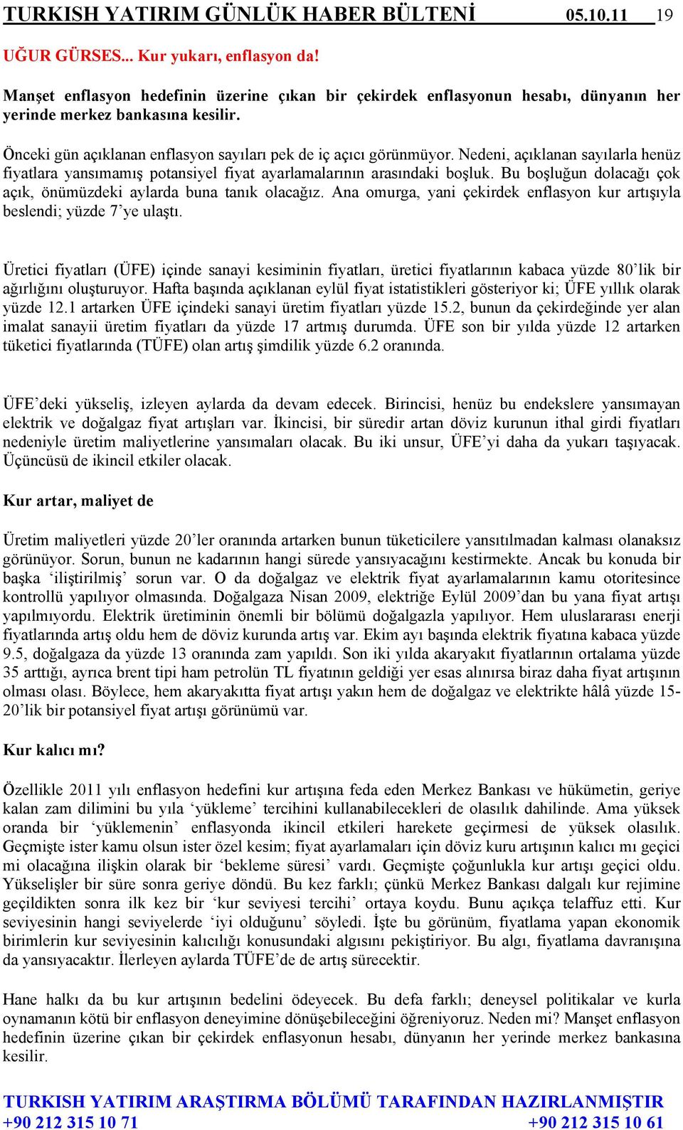 Nedeni, açıklanan sayılarla henüz fiyatlara yansımamış potansiyel fiyat ayarlamalarının arasındaki boşluk. Bu boşluğun dolacağı çok açık, önümüzdeki aylarda buna tanık olacağız.