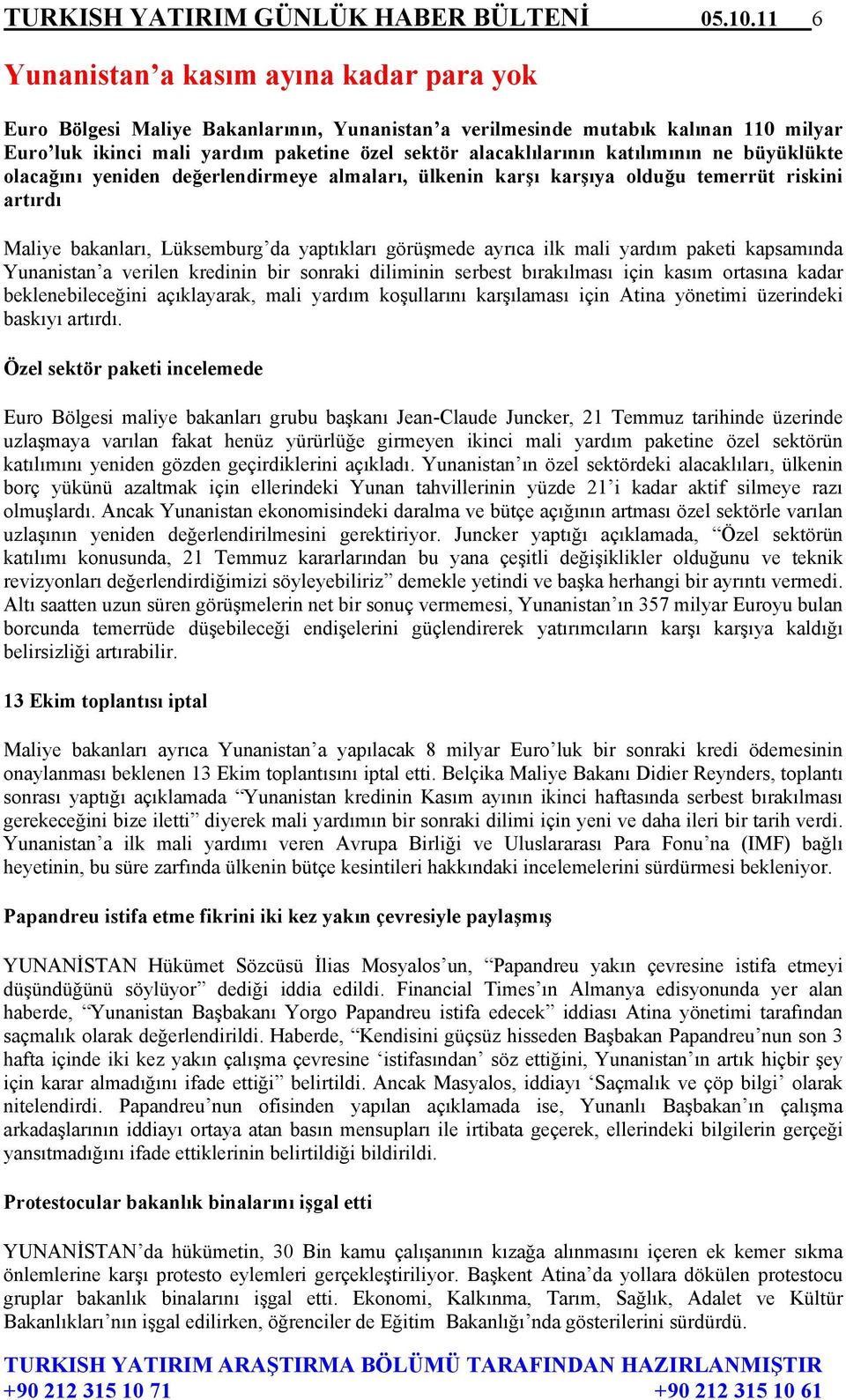 katılımının ne büyüklükte olacağını yeniden değerlendirmeye almaları, ülkenin karşı karşıya olduğu temerrüt riskini artırdı Maliye bakanları, Lüksemburg da yaptıkları görüşmede ayrıca ilk mali yardım